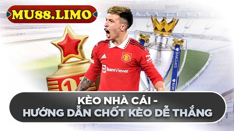 Kèo nhà cái - Hướng dẫn chốt kèo dễ thắng